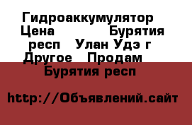 Гидроаккумулятор › Цена ­ 4 500 - Бурятия респ., Улан-Удэ г. Другое » Продам   . Бурятия респ.